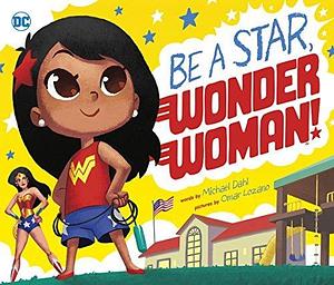 Be A Star, Wonder Woman! by Michael Dahl, Omar Lozano