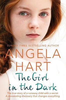 The Girl in the Dark: A Runaway Child with a Secret Past. a Devastating Discovery That Changes Everything. by Angela Hart