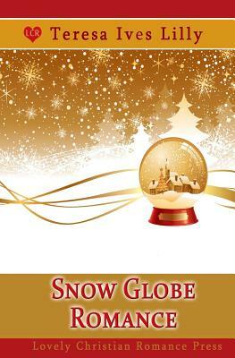 Snow Globe Romance by Teresa Ives Lilly