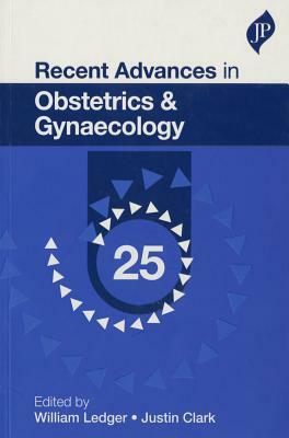 Recent Advances in Obstetrics and Gynaecology by William Ledger, Justin Clark