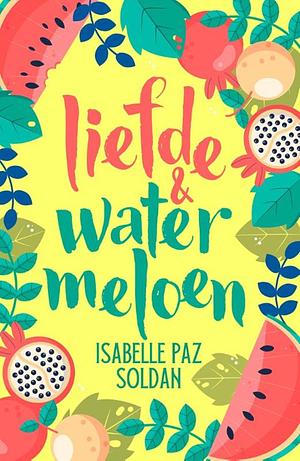 Liefde en watermeloen by Isabelle Paz Soldan