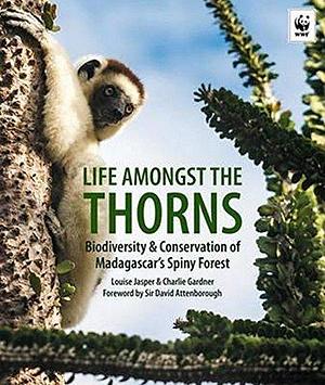 Life Amongst the Thorns: Biodiversity &amp; Conservation of Madagascar's Spiny Forest by Charlie Gardner, Louise Jasper