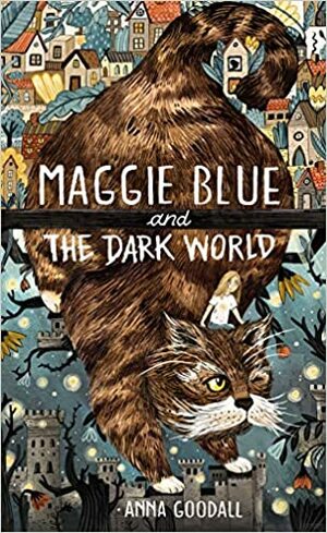 Maggie Blue and the Dark World by Anna Goodall