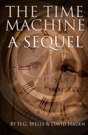 The Time Machine: A Sequel by David Haden, H.G. Wells