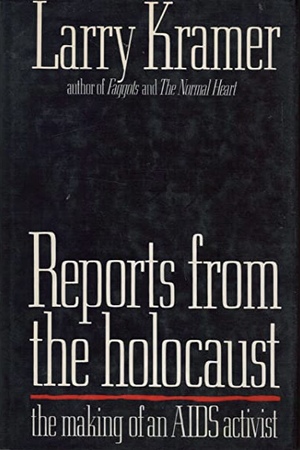 Reports from the Holocaust: The Making of an AIDS Activist by Larry Kramer