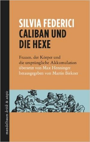 Caliban und die Hexe: Frauen, der Körper und die ursprüngliche Akkumulation by Silvia Federici