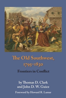 The Old Southwest, 1795-1830: Frontiers in Conflict by John D. W. Guice, Thomas D. Clark