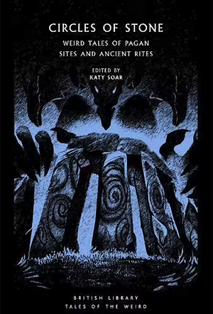 Circles of Stone: Weird Tales of Pagan Sites and Ancient Rites by Kathryn Soar