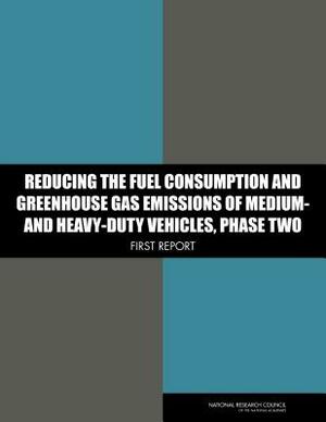 Reducing the Fuel Consumption and Greenhouse Gas Emissions of Medium- And Heavy-Duty Vehicles, Phase Two: First Report by Division on Engineering and Physical Sci, National Research Council, Transportation Research Board