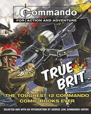 True Brit: The Toughest 12 Commando Books Ever! by George Low