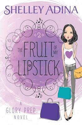 The Fruit of My Lipstick by Shelley Adina