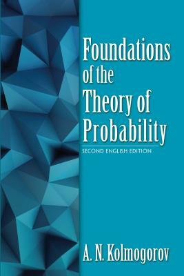 Foundations of the Theory of Probability: Second English Edition by A. N. Kolmogorov