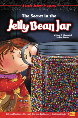 The Secret in the Jelly Bean Jar: Solving Mysteries Through Science, Technology, Engineering, Art & Math by Ken Bowser