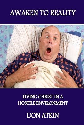 Awaken to Reality: Living Christ in a Hostile Environment by Don Atkin