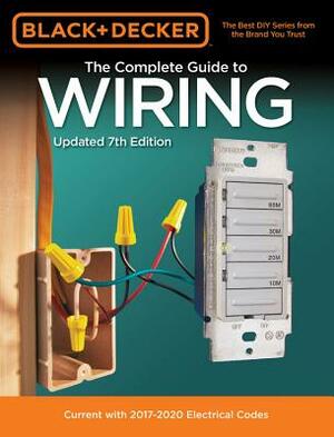 Black & Decker the Complete Guide to Wiring, Updated 7th Edition: Current with 2017-2020 Electrical Codes by Editors of Cool Springs Press