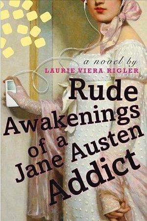 Rude Awakenings of a Jane Austen Addict: A Novel by Laurie Viera Rigler, Laurie Viera Rigler