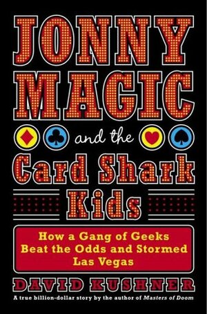 Jonny Magic and the Card Shark Kids: How a Gang of Geeks Beat the Odds and Stormed Las Vegas by David Kushner