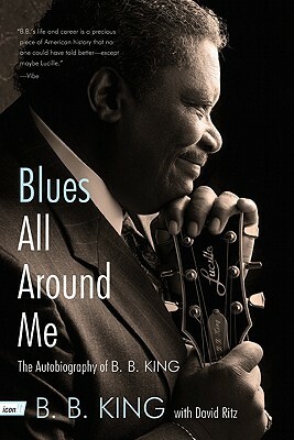 Blues All Around Me: The Autobiography of B. B. King by David Ritz, B. B. King