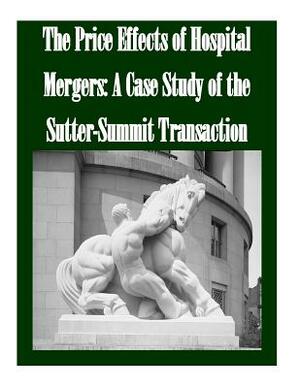 The Price Effects of Hospital Mergers: A Case Study of the Sutter-Summit Transaction by Federal Trade Commission