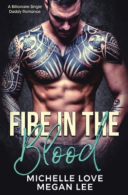Fire in the Blood: A Billionaire Single Daddy Romance by Michelle Love, Megan Lee