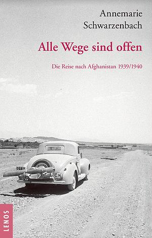 Alle Wege sind offen: die Reise nach Afghanistan 1939/1940 by Annemarie Schwarzenbach