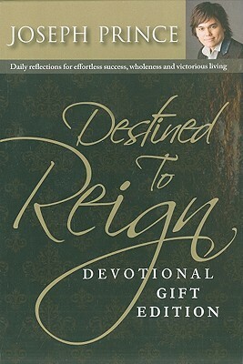 Destined to Reign Devotional, Gift Edition: Daily Reflections for Effortless Success, Wholeness and Victorious Living by Joseph Prince