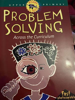 Problem Solving Across the Curriculum: Upper primary by Ann Baker