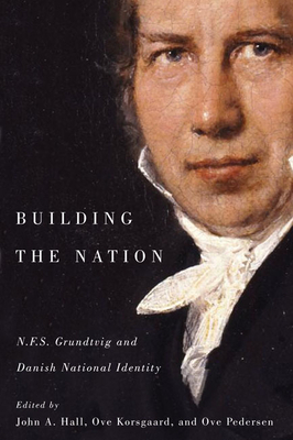 Building the Nation: N.F.S. Grundtvig and Danish National Identity by John A. Hall, Ove Korsgaard, Ove K. Pedersen