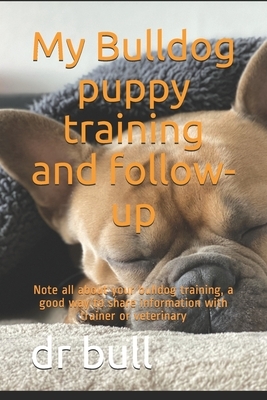 My Bulldog puppy training and follow-up: Note all about your bulldog training, a good way to share information with trainer or veterinary by Bull