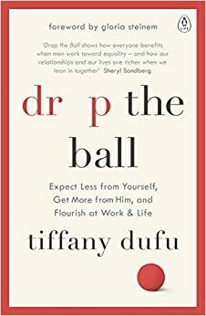 Drop the Ball: Expect Less from Yourself, Get More from Him, and Flourish at WorkLife by Tiffany Dufu