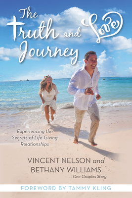 The Truth and Love Journey: Experience the Secrets of Life-Giving Relationships by Bethany Williams, Vince Nelson