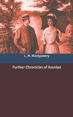 Further Chronicles of Avonlea by L.M. Montgomery