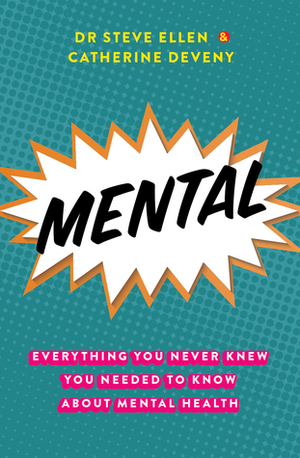 Mental: Everything You Never Knew You Needed to Know about Mental Health by Steve Ellen, Catherine Deveny