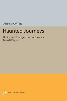 Haunted Journeys: Desire and Transgression in European Travel Writing by Dennis Porter