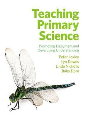 Teaching Primary Science: Promoting Enjoyment & Developing Understanding by Lyn Dawes, Babs Dore, Peter Loxley, Linda Nicolls