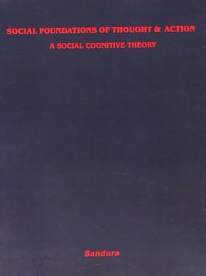 Social Foundations of Thought and Action: A Social Cognitive Theory by Albert Bandura