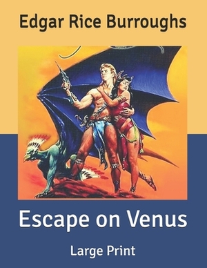 Escape on Venus: Large Print by Edgar Rice Burroughs