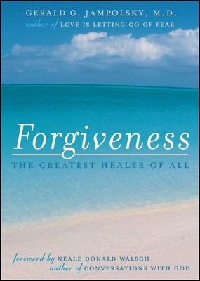 Forgiveness: The Greatest Healer of All by Gerald G. Jampolsky