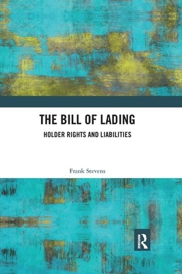 The Bill of Lading: Holder Rights and Liabilities by Frank Stevens