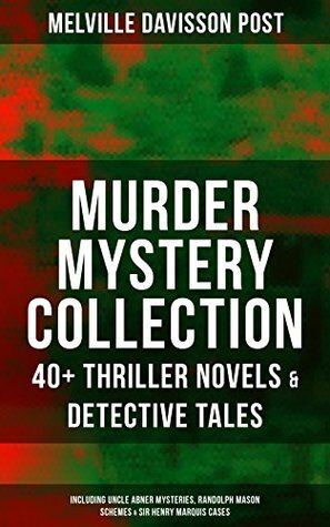 MURDER MYSTERY COLLECTION: 40+ Thriller Novels & Detective Tales (Including Uncle Abner Mysteries, Randolph Mason Schemes & Sir Henry Marquis Cases): The ... The Lost Lady, The Wrong Sign & many more by Melville Davisson Post