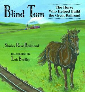 Blind Tom: The Horse Who Helped Build the Great Railroad by Shirley Raye Redmond