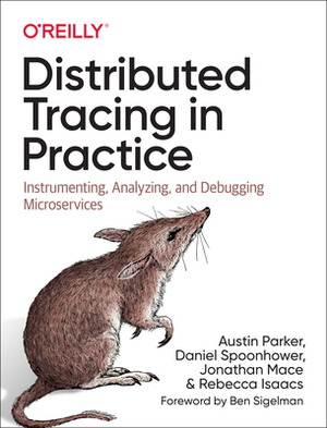 Distributed Tracing in Practice: Instrumenting, Analyzing, and Debugging Microservices by Ben Sigelman, Jonathan Mace, Daniel Spoonhower, Rebecca Isaacs, Austin Parker