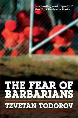 The Fear of Barbarians: Beyond the Clash of Civilizations by Tzvetan Todorov