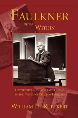Faulkner from Within: Destructive and Generative Being in the Novels of William Faulkner by William H. Rueckert