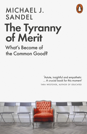 The Tyranny of Merit: What's Become of the Common Good? by Michael J. Sandel