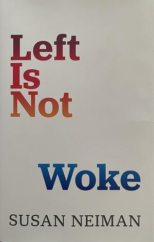 Left Is Not Woke by Susan Neiman