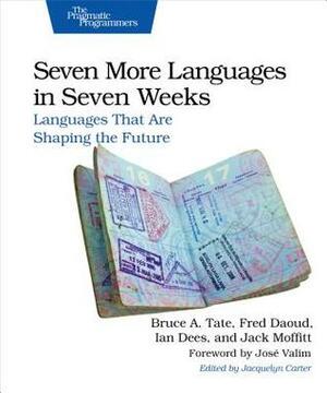 Seven More Languages in Seven Weeks by Bruce A. Tate, Jack Moffitt, Frederic Daoud, Ian Dees