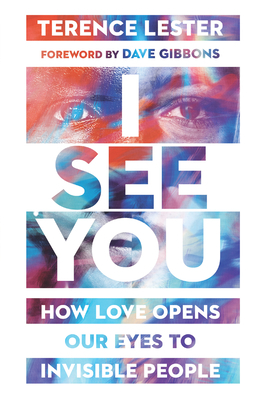 I See You: How Love Opens Our Eyes to Invisible People by Terence Lester