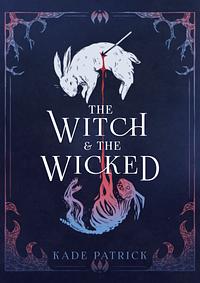 The Witch and The Wicked by Kade Patrick