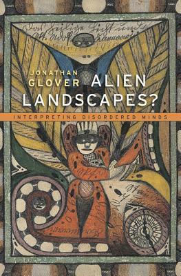 Alien Landscapes?: Interpreting Disordered Minds by Jonathan Glover